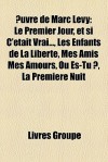 Uvre de Marc Lvy: Le Premier Jour, Et Si C'Tait Vrai..., Les Enfants de La Libert, Mes Amis Mes Amours, O Es-Tu ?, La Premire Nuit - Livres Groupe