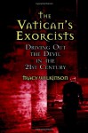 The Vatican's Exorcists: Driving Out the Devil in the 21st Century - Tracy Wilkinson