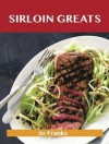 Sirloin Greats: Delicious Sirloin Recipes, the Top 100 Sirloin Recipes - Jo Franks