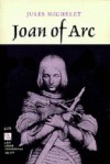 Joan of Arc - Jules Michelet, Albert J. Guerard