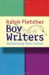 Boy Writers: Reclaiming Their Voices - Ralph Fletcher