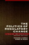 The Politics of Regulatory Change: A Tale of Two Agencies - Richard A. Harris, Sidney M. Milkis