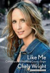 Like Me: Confessions Of A Heartland Country Singer - Chely Wright