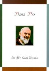 Padre Pio: In My Own Words: In My Own Words - Anthony F. Chiffolo