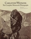 Carleton Watkins: The Complete Mammoth Photographs - Weston Naef, Christine Hult-Lewis