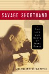 Savage Shorthand: The Life and Death of Isaac Babel - Jerome Charyn