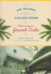 An Island Called Home: Returning to Jewish Cuba - Ruth Behar, Humberto Mayol