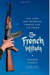 The French Intifada: The Long War Between France and Its Arabs - Andrew Hussey