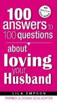 100 Answers To 100 Questions About Loving Your Husband - Lila Empson, Patrick Schlachter