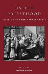 On the Priesthood: Classic and Contemporary Texts - Matthew Levering, Matthew Yevering