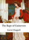 The Rape of Guinevere - Gavin Chappell