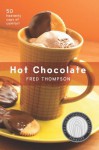 Hot Chocolate: 50 Heavenly Cups of Comfort - Fred Thompson