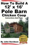 How To Build A 12' x 16' Pole Barn Chicken Coop Instructions and Plans - John Davidson