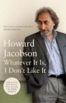 Whatever It Is, I Don't Like It - Howard Jacobson