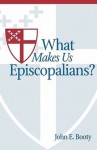 What Makes Us Episcopalians? - John E. Booty