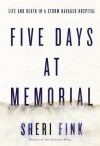 Five Days at Memorial: Life and Death at a Storm-ravaged Hospital - Sheri Fink