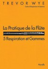 La Pratique de La Flute: 5 Respiration Et Gammes: French Edition - Trevor Wye
