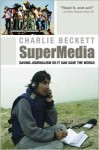 Supermedia: Saving Journalism So It Can Save The World - Charlie Beckett