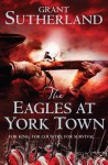 The Eagles at York Town - Grant Sutherland