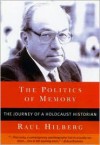 The Politics of Memory: The Journey of a Holocaust Historian - Raul Hilberg