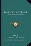 Folklore and Fable: Aesop, Grimm, Andersen: V17 Harvard Classics - Aesop, Charles William Eliot