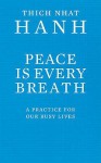 Peace Is Every Breath: A Practice For Our Busy Lives - Thích Nhất Hạnh