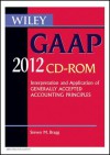 Wiley GAAP 2012: Interpretation and Application of Generally Accepted Accounting Principles CD-ROM (Multimedia) - Steven M. Bragg