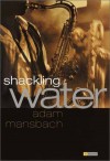 Shackling Water - Adam Mansbach