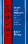 Sisters and Strangers: Women in the Shanghai Cotton Mills, 1919-1949 - Emily Honig