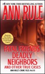 Fatal Friends, Deadly Neighbors and Other True Cases (Crime Files, #16) - Ann Rule