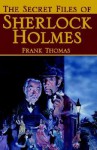 The Secret Files of Sherlock Holmes - Frank Thomas