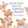 What Shall We Call Wibbly's Puppy? - Mick Inkpen