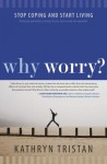 Why Worry?: Stop Coping and Start Living - Kathryn Tristan