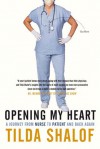 Opening My Heart: A Journey from Nurse to Patient and Back Again - Tilda Shalof