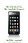 Samsung Galaxy S: The Unofficial Manual (Also Known As Vibrant, Epic, Fascinate, Captivate) - Mike Haywood, Minute Help Guides