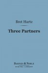 Three Partners (Barnes & Noble Digital Library): Or, the Big Strike on Heavy Tree Hill - Bret Harte