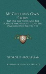 McClellan's Own Story: The War for the Union; The Soldiers Who Fought It and the Civilians Who Directed It - George B. McClellan