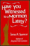 Have You Witnessed to a Mormon Lately - James Spencer