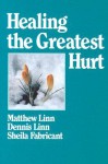 Healing the Greatest Hurt - Matthew Linn