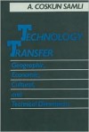 Technology Transfer: Geographic, Economic, Cultural, and Technical Dimensions - A. Coskun Samli