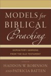 Models for Biblical Preaching: Expository Sermons from the Old Testament - Haddon W. Robinson, Patricia Batten