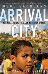 Arrival City: The Final Migration and Our Next World - Doug Saunders