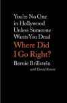 Where Did I Go Right?: You're No One in Hollywood Unless Someone Wants You Dead - Bernie Brillstein, Brillstein, Bernie