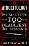 Atrocitology: Humanity's 100 Deadliest Achievements - Matthew White