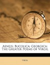 Aeneis; Bucolica; Georgica: The Greater Poems of Virgil - Virgil