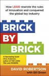 Brick by Brick: How LEGO Rewrote the Rules of Innovation and Conquered the Global Toy Industry - David Robertson, Bill Breen