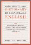 Robert Hartwell Fiske's Dictionary of Unendurable English: A Compendium of Mistakes in Grammar, Usage, and Spelling with commentary on lexicographers and linguists - Robert Hartwell Fiske