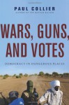 Wars, Guns, and Votes: Democracy in Dangerous Places - Paul Collier