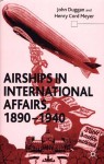 Airships in International Affairs, 1890-1940 - John Duggan, Henry Cord Meyer