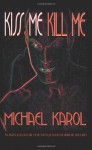 Kiss Me Kill Me - Michael Karol